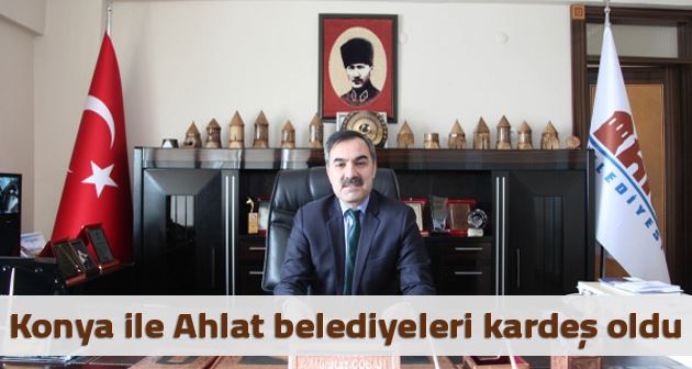 Konya ile Ahlat belediyeleri kardeş belediye ilan edildi