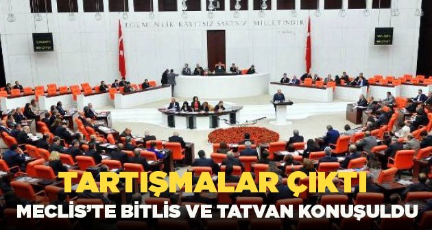 Meclis'te Bitlis ve Tatvan konuşuldu tartışmalar çıktı