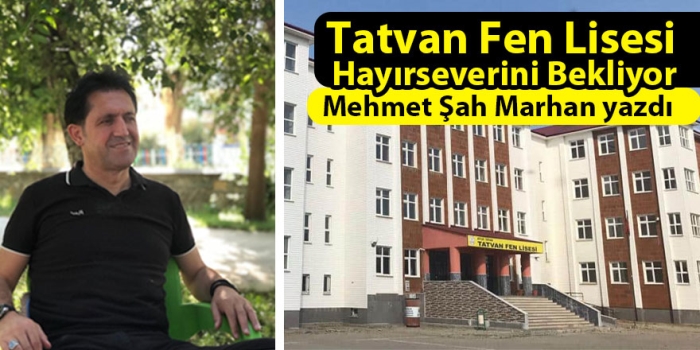 Mehmet Şah Marhan yazdı: Tatvan Fen Lisesi Hayırseverini Bekliyor