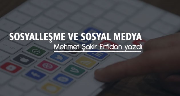 Mehmet Şakir Erfidan yazdı: Sosyalleşme ve Sosyal Medya