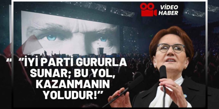 Meral Akşener: İYİ Parti gururla sunar videosunu paylaştı