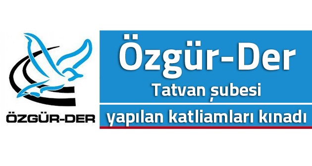 Özgür-Der Tatvan şubesi yapılan katliamları kınadı