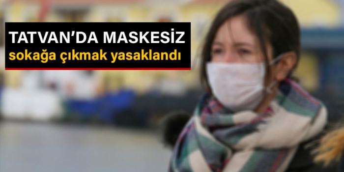 Tatvan'da maskesiz sokağa çıkmak yasaklandı