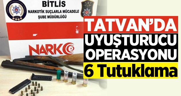 Tatvan'da uyuşturucu operasyonu 6 tutuklama