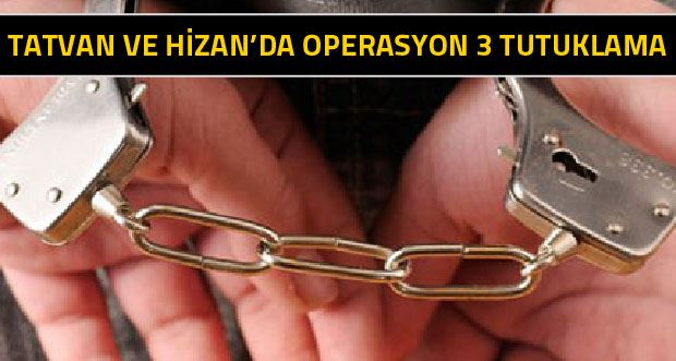 Tatvan ve Hizan'da operasyon 3 tutuklama
