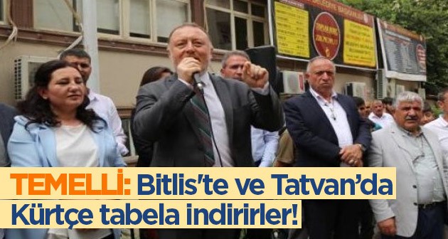 Temelli: Bunlar Bitlis'te ve Tatvan’da Kürtçe tabela indirirler!