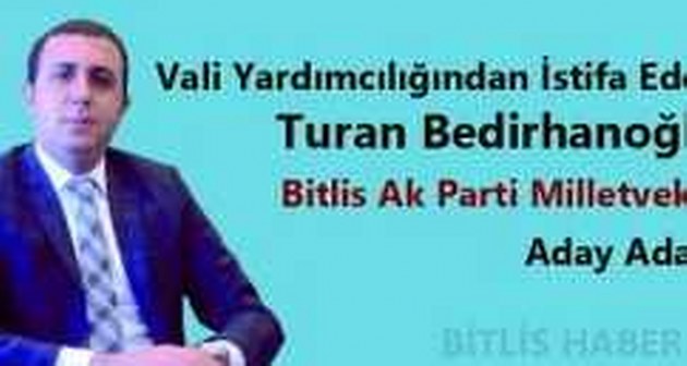 Vali Yardımcılığından İstifa Eden Bedirhanoğlu Bitlis Ak Parti Milletvekili Aday Adayı