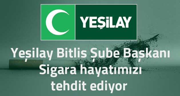 Yeşilay Bitlis Şube Başkanı: Sigara hayatımızı tehdit ediyor