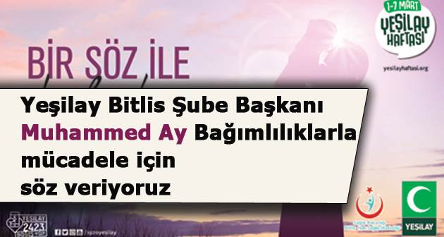 Yeşilay Bitlis Şube Başkanı Muhammed Ay: Bağımlılıklarla mücadele için söz veriyoruz