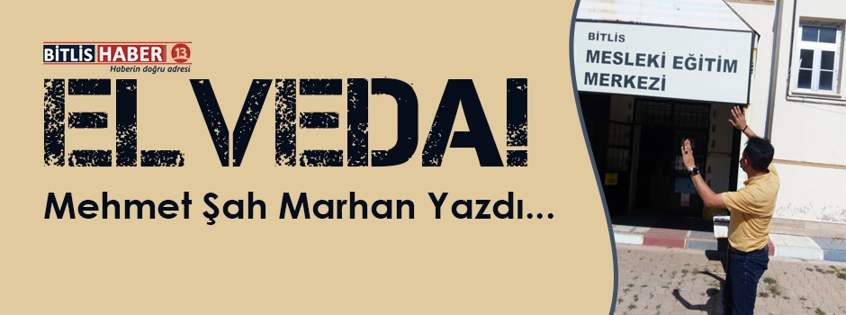 Mehmet Şah Marhan Yazdı: Elveda!